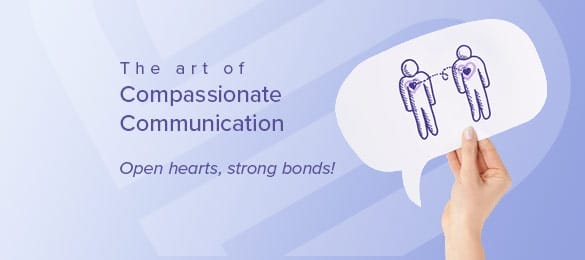 The art of Compassionate Communication: Open hearts, strong bonds!