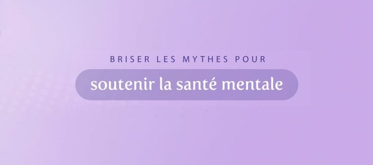 Briser les mythes pour soutenir la santé mentale