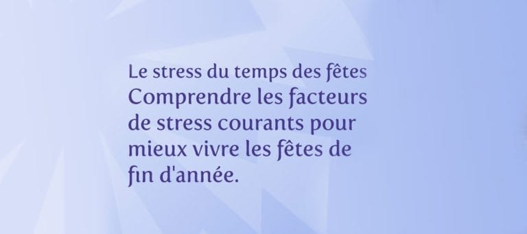 Le stress du temps des fêtes : Comprendre les facteurs de stress courants pour mieux vivre les fêtes de fin d'année